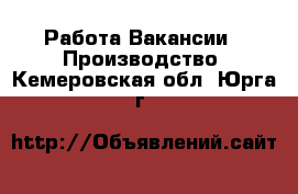 Работа Вакансии - Производство. Кемеровская обл.,Юрга г.